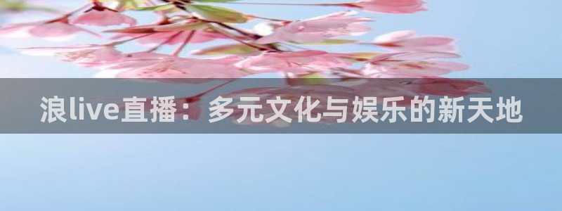 松鼠直播nba：浪live直播：多元文化与娱乐的新天地