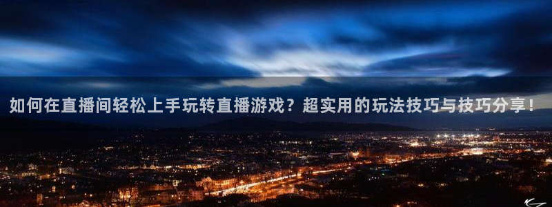 松鼠网官方下载：如何在直播间轻松上手玩转直播游戏？超实用的玩法技巧与技巧分享！